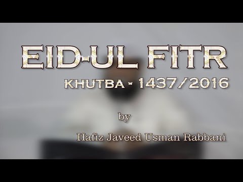 Eid-ul Fitr 1437 | 2016 Khutba by Hafiz Javeed Usman Rabbani