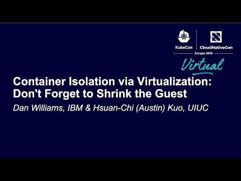 Container Isolation via Virtualization: Don't Forget to Shr... Dan Williams & Hsuan-Chi (Austin) Kuo