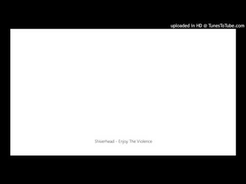 Shiverhead - Enjoy The Violence