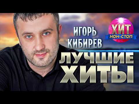 Игорь Кибирев  -  Лучшие Хиты