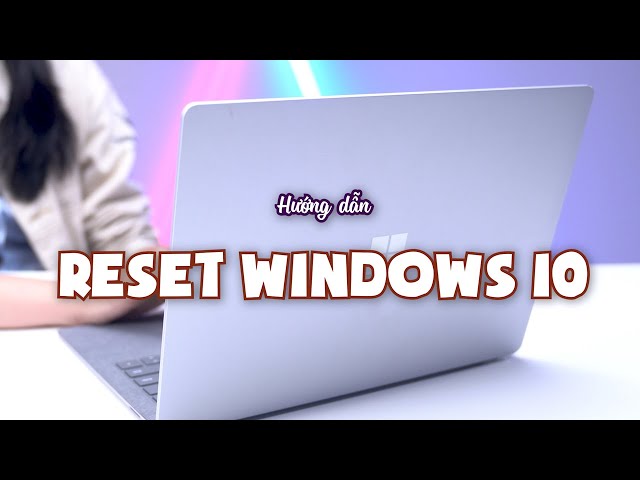 Hướng dẫn Reset Windows 10