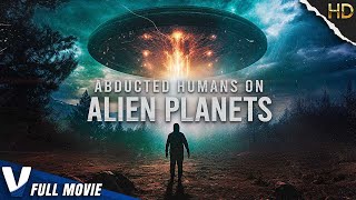 ABDUCTED HUMANS ON ALIEN PLANETS | EXCLUSIVE ALIEN DOCUMENTARY | V MOVIES ORIGINAL