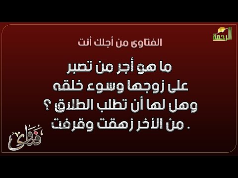ما هو أجر من تصبر على زوجها وسوء خلقه وهل لها أن تطلب الطلاق ؟ من الأخر زهقت  وقرفت