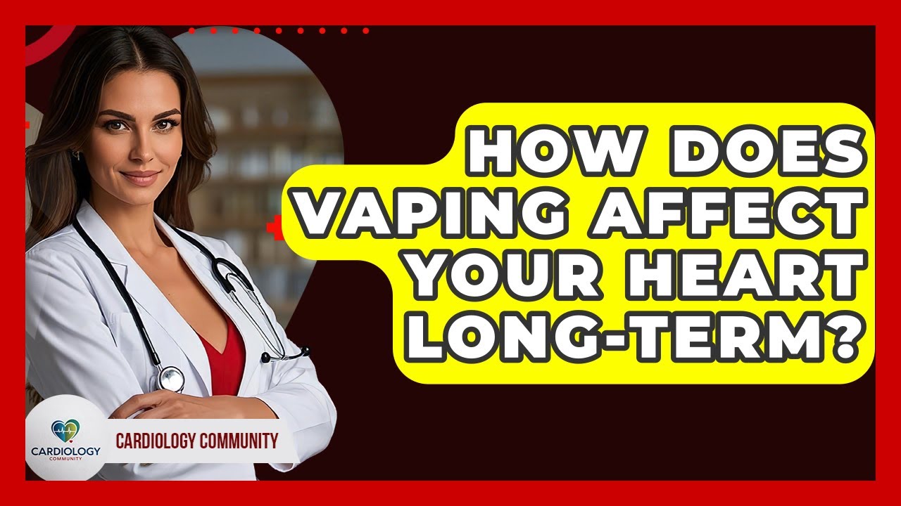 How Does Vaping Affect Your Heart Long-term? - Cardiology Community