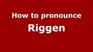 How to pronounce Riggen