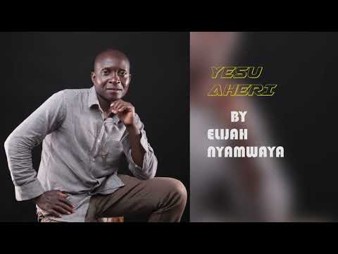 Yesu Aheri - Elijah nyamwaya