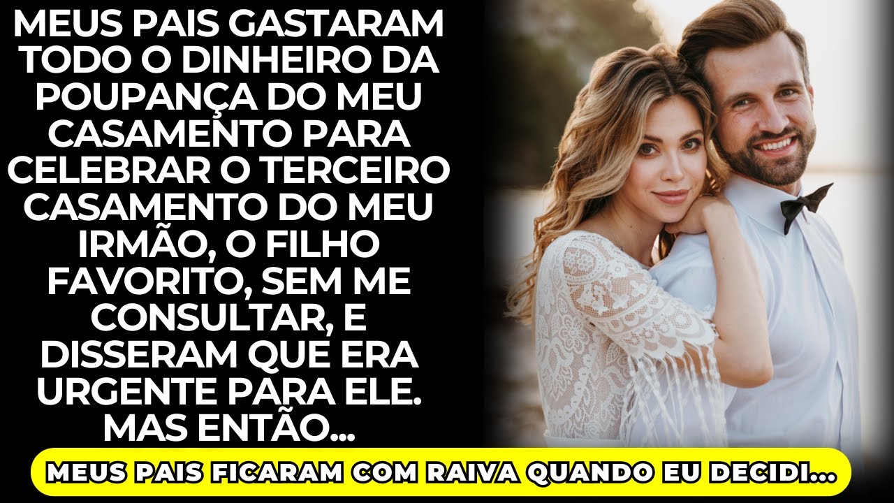 Meus pais gastaram toda a minha poupança do casamento no 3º casamento do meu irmão, mas então eu...