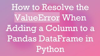 Download the video "How to Resolve the ValueError When Adding a Column to a Pandas DataFrame in Python"