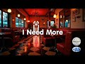 I Need More