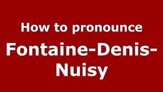 How to pronounce Fontaine-Denis-Nuisy