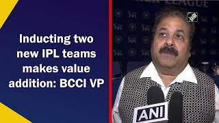 Inducting two new IPL teams makes value addition: BCCI VP