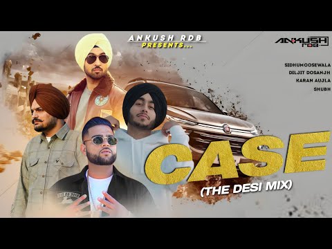 CASE (The Desi Mix) | Sidhumoosewala, Diljit Dosanjh, Karan Aujla, Shubh | Ankush Rdb