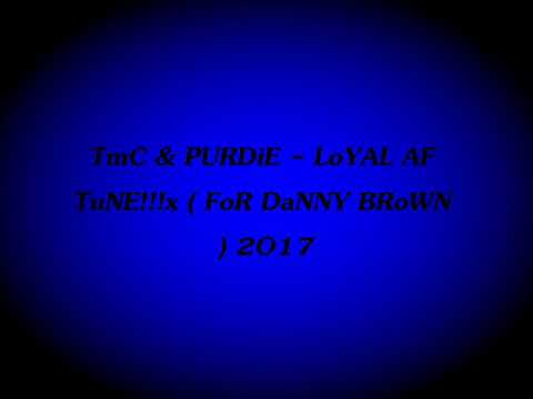TmC & PURDiE - LoYAL AF TuNE!!!x ( FoR DaNNY BRoWN ) 2O17