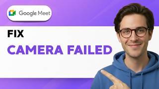How to Fix Google Meet Camera Failed [2026 Full Guide]