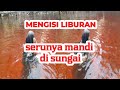 KEGIATAN IRT LIBURAN Mengisi Liburan Serunya Mandi Di Sungai