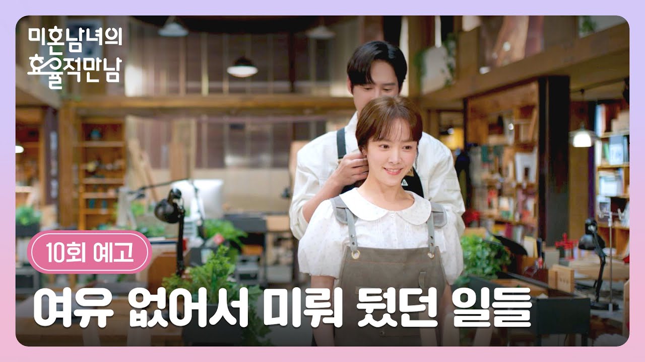 미혼남녀의 효율적 만남 10회 예고편 - 여유 없어서 미뤄 뒀던 일들