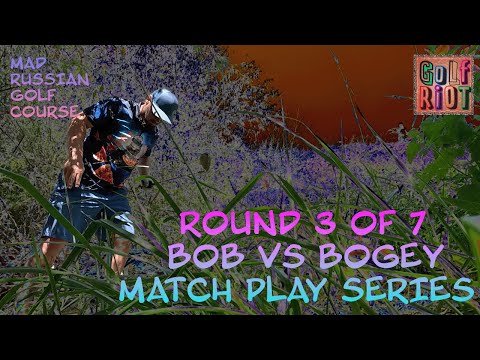 ROUND 3 BOGEY V BOB   Mad Russian