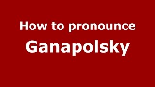 How to pronounce Ganapolsky