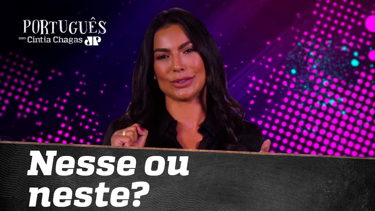 Quando se usa NESSE ou NESTE? | Cíntia Chagas