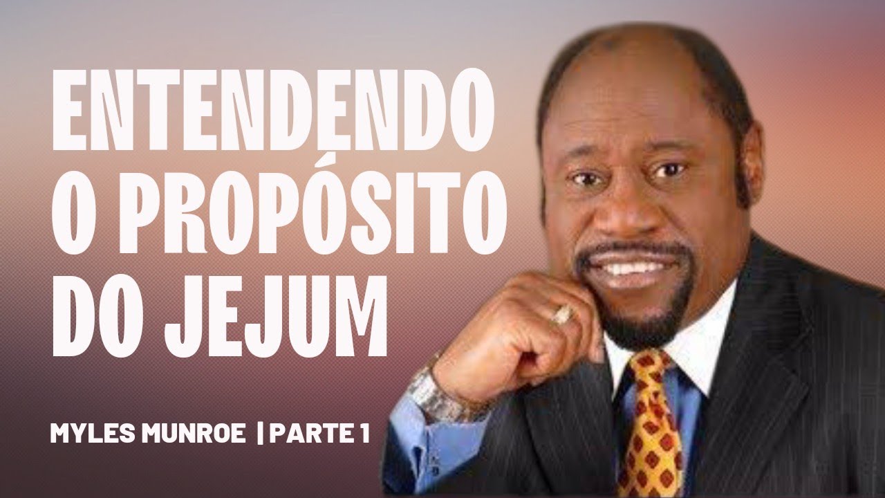 Entendendo o Propósito do Jejum - Myles Munroe | Parte 1