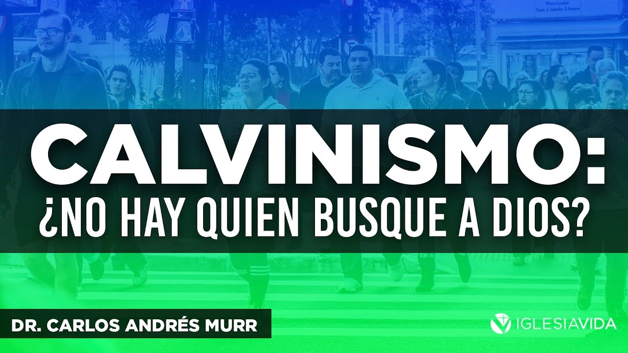Calvinismo ¿No hay quien busque a Dios?Romanos 3.10-11 –Dr. Carlos A. Murr