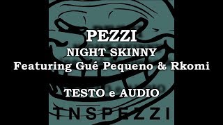 NIGHT SKINNY - PEZZI ft GUE PEQUENO &amp; RKOMI (TESTO &amp; AUDIO)
