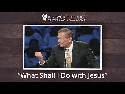 Adrian Rogers: What Shall I Do with Jesus? #2222
