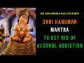 Yatra Yatra Ragunathakeerthanam Shri Hanuman Mantra To Get Rid Of Alcohol Addiction