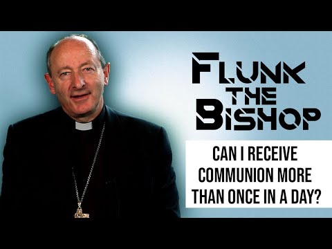 Flunk the Bishop: Can I receive Communion more than once a day?