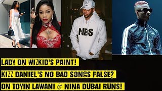 Lady Paints Wizkid On Body! Kizz Daniel&#39;s No Bad Songs False? On Toyin Lawani &amp; Nina Dubai Runs!