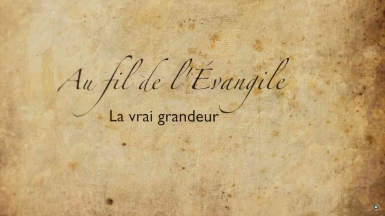La vraie grandeur - Au fil de l'Évangile