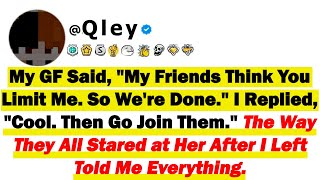 My GF Said, "My Friends Think You Limit Me. So We're Done" I Replied, "Cool. Then Go Join Them" The