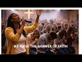 WE RAISE THE BANNER OF FAITH Powerful Song To The Lord Has Has Never Lost A Battle