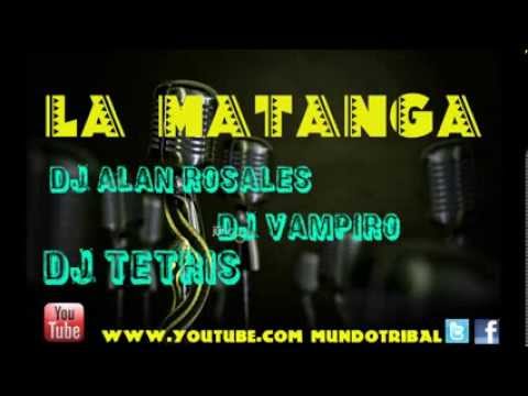 LA MATANGA- DJ ALAN ROSALES & DJ VAMPIRO & DJ TETRIS((Remix)))