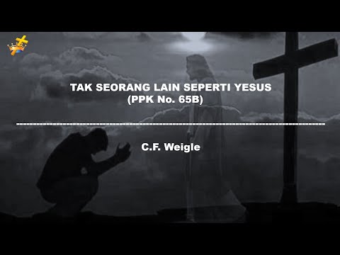 TAK SEORANG LAIN SEPERTI YESUS  (No one ever cared for me like Jesus)- C.F. Weigle)- (PPK No. 65B).
