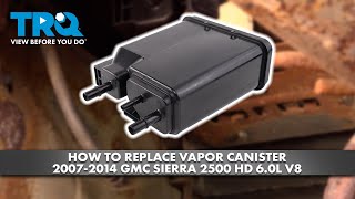 How to Replace Vapor Canister 2007-2014 GMC Sierra 2500 HD 6.0L V8