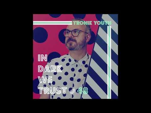 Tronik Youth - IN DARK WE TRUST #48