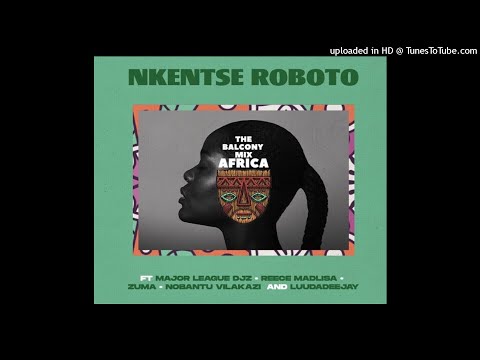 The Balcony Mix Africa - NKENTSE ROBOTO (feat. Major League, Amaroto, Nobantu Vilakazi & LuuDadeejay