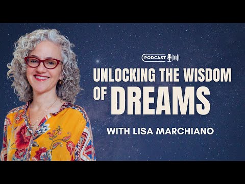 Unlocking The Wisdom of Dreams with Lisa Marchiano