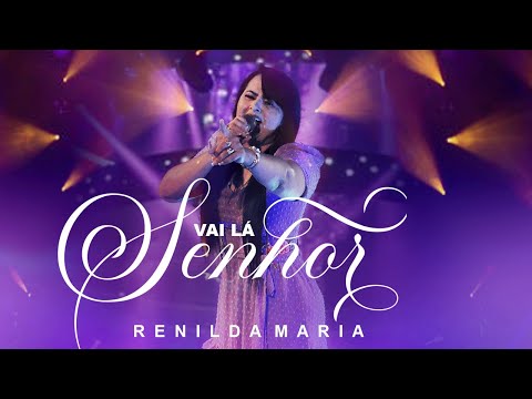 VAI LÁ SENHOR | Renilda Maria (Vídeo Oficial)