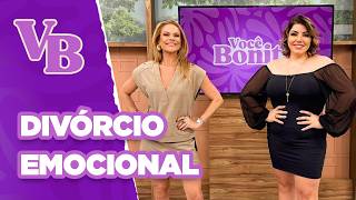 Você no Comando: Saiba como funciona o DIVÓRCIO EMOCIONAL - Você Bonita (13/09/2024)