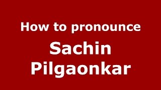 How to pronounce Sachin Pilgaonkar