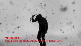 Yodelice - Familiar Fire (Benjamin Button Bootleg)