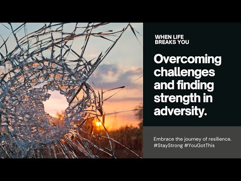 WHEN LIFE BREAKS YOU | Finding Strength in the Midst of Adversity