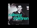 The Railway Children - Every Beat Of The Heart