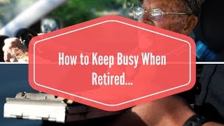 How to Keep Busy When Retired