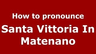 How to pronounce Santa Vittoria In Matenano