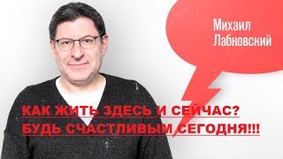 *** ЖИТЬ, ЗДЕСЬ И СЕЙЧАС !!! ***ПСИХОЛОГИЯ-МИХАИЛ ЛАБКОВСКИЙ-ПСИХОЛОГ ПРАКТИК