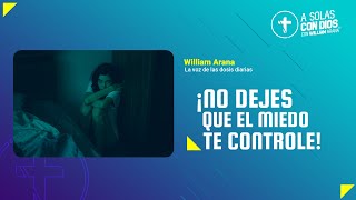 A solas con Dios con William Arana l ¡No dejes que el miedo te controle! l 13 de Marzo 2024