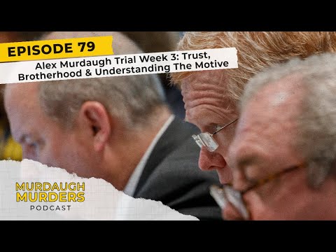 Murdaugh Murders Podcast #79: Murdaugh Trial Week 3: Trust, Brotherhood & Understanding The Motive